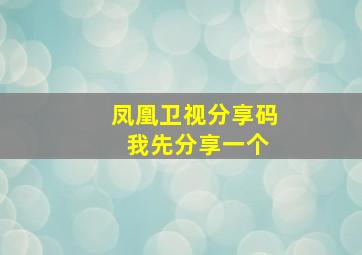 凤凰卫视分享码 我先分享一个